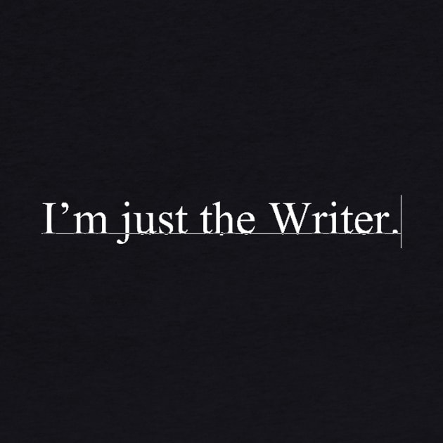 I'm just the Writer. by NerdWordApparel